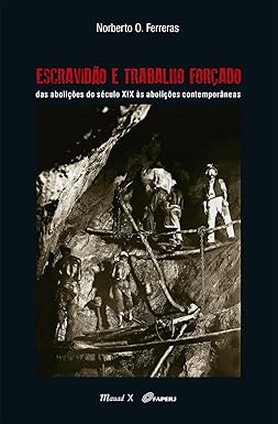 Escravidão e Trabalho Forçado: das Abolições do Século XIX às Abolições Contemporâneas